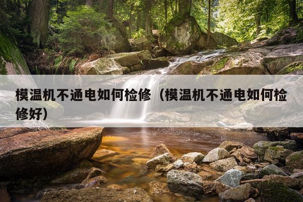 模温机不通电如何检修（模温机不通电如何检修好）