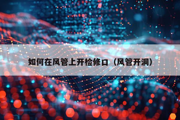 如何在风管上开检修口（风管开洞）