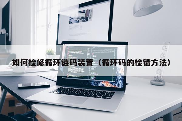 如何检修循环链码装置（循环码的检错方法）